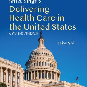 Shi & Singh’s Delivering Health Care in the United States: A Systems Approach 9th Edition
