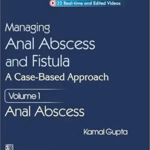 Managing Anal Abscess and Fistula: A case-based approach, Volume 1